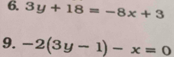 3y+18=-8x+3
9. -2(3y-1)-x=0