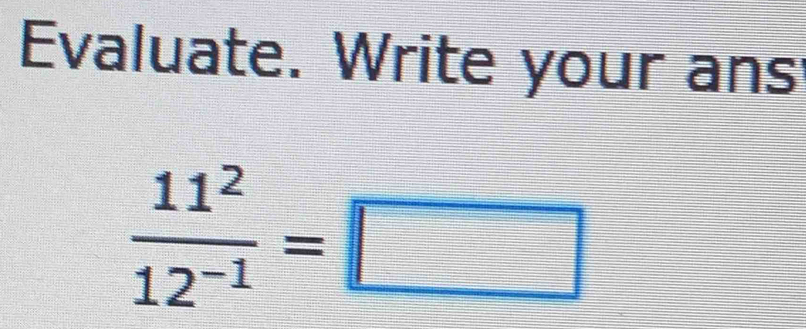 Evaluate. Write your ans
 11^2/12^(-1) =□