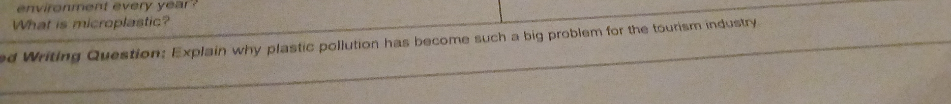 environment every year? 
What is microplastic? 
ed Writing Question: Explain why plastic pollution has become such a big problem for the tourism industry