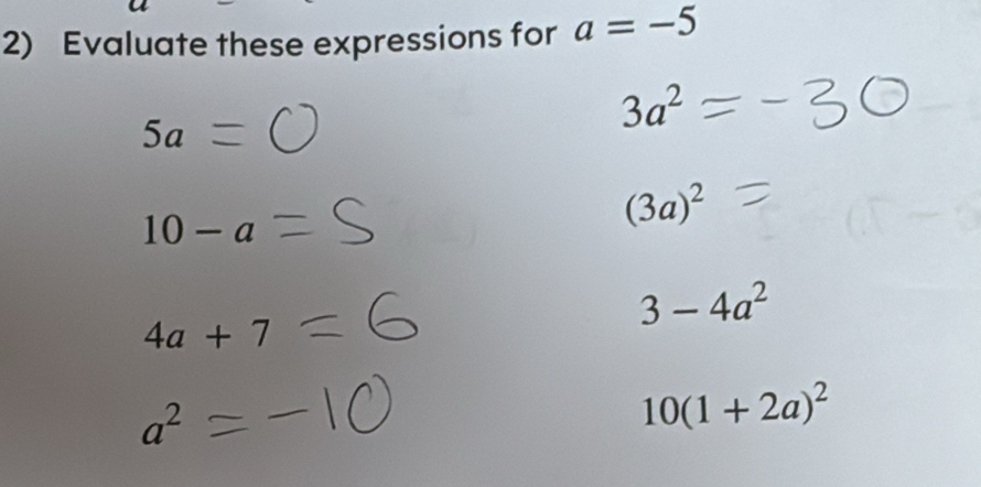 Evaluate these expressions for a=-5
5a
3a^2
10-a
(3a)^2
4a+7
3-4a^2
a^2
10(1+2a)^2