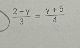  (2-y)/3 = (y+5)/4 