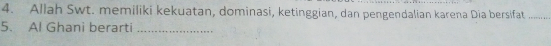 Allah Swt. memiliki kekuatan, dominasi, ketinggian, dan pengendalian karena Dia bersifat_ 
5. Al Ghani berarti_