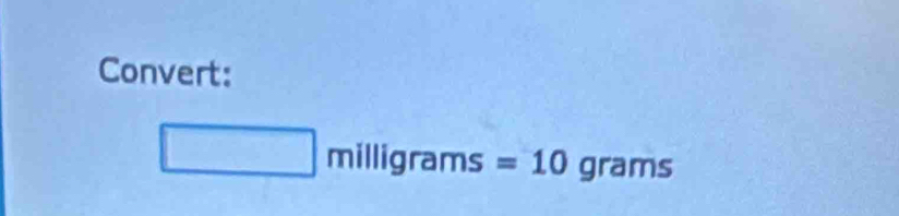 Convert:
□ milligrams=10 grams