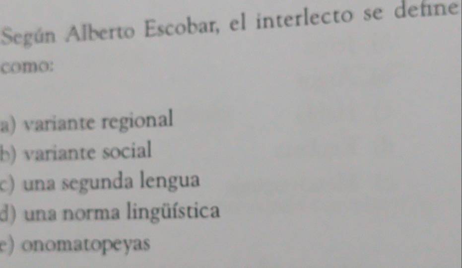 Según Alberto Escobar, el interlecto se defne
como:
a) variante regional
b) variante social
c) una segunda lengua
d) una norma lingüística
e) onomatopeyas