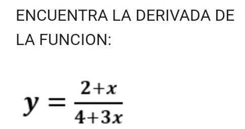 ENCUENTRA LA DERIVADA DE 
LA FUNCION:
y= (2+x)/4+3x 