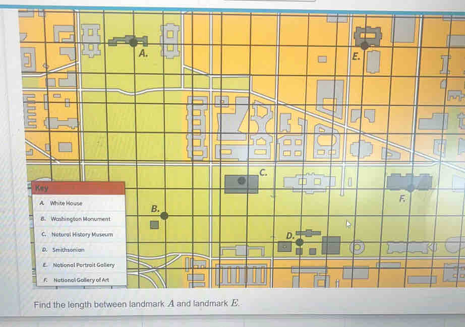 A White House
B.
B. Washington Monument
C. Natural History Museum D.
D. Smithsonian
E. National Portrait Gallery
F. National Gallery of Art
Find the length between landmark A and landmark E.