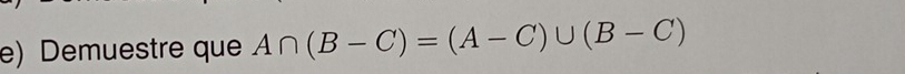 Demuestre que A∩ (B-C)=(A-C)∪ (B-C)