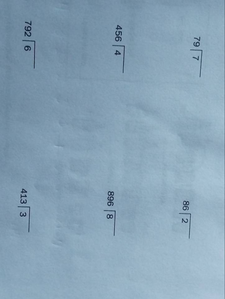 79encloselongdiv 7
86encloselongdiv 2
456encloselongdiv 4
896encloselongdiv 8
beginarrayr 792encloselongdiv 6endarray
beginarrayr 413encloselongdiv 3endarray