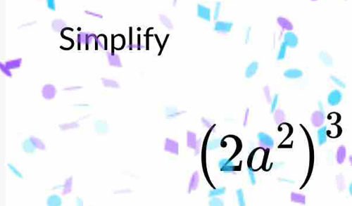 Simplify
(2a^2)^3