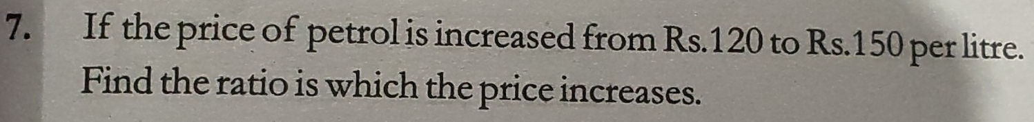 If the price of petrol is increased from Rs.120 to Rs.150 per litre. 
Find the ratio is which the price increases.