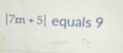 |7m+5| equals 9