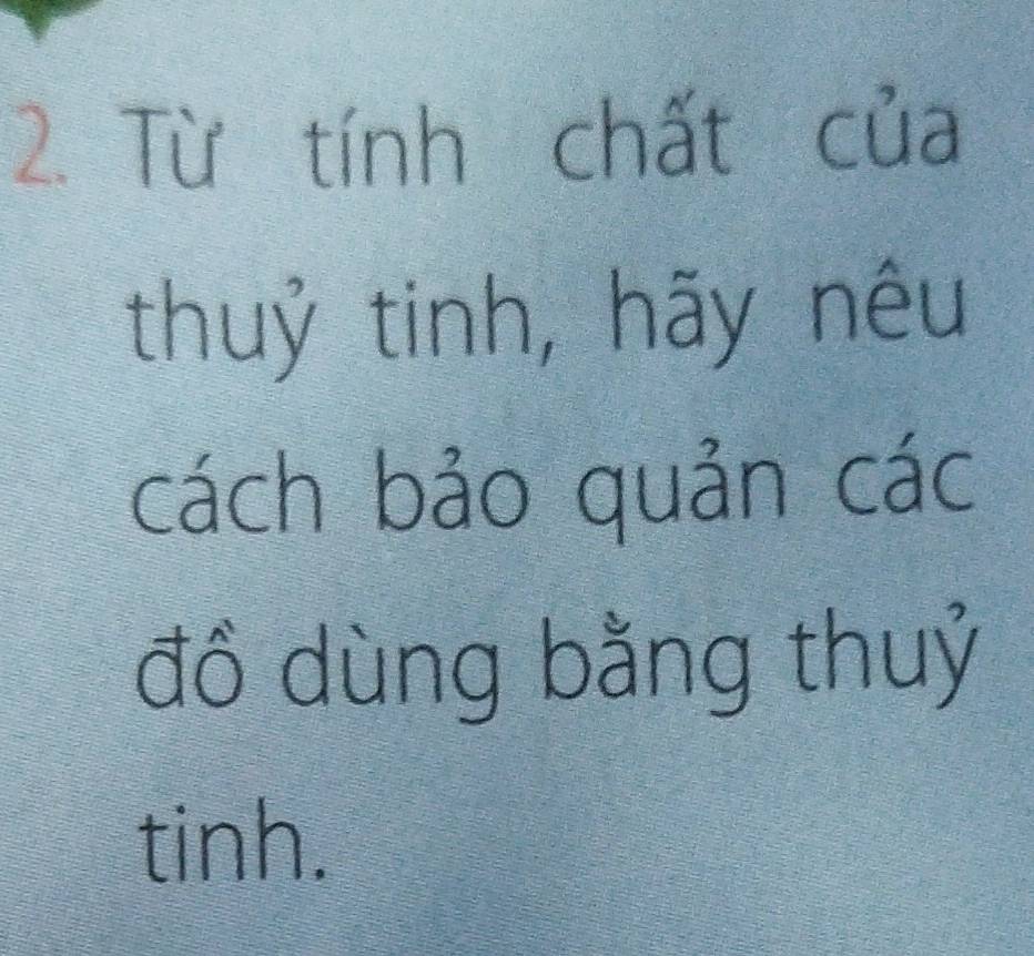 Từ tính chất của 
thuỷ tinh, hãy nêu 
cách bảo quản các 
đồ dùng bằng thuỷ 
tinh.