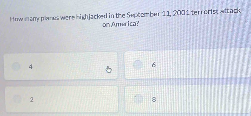 How many planes were highjacked in the September 11, 2001 terrorist attack
on America?
4
6
2
8