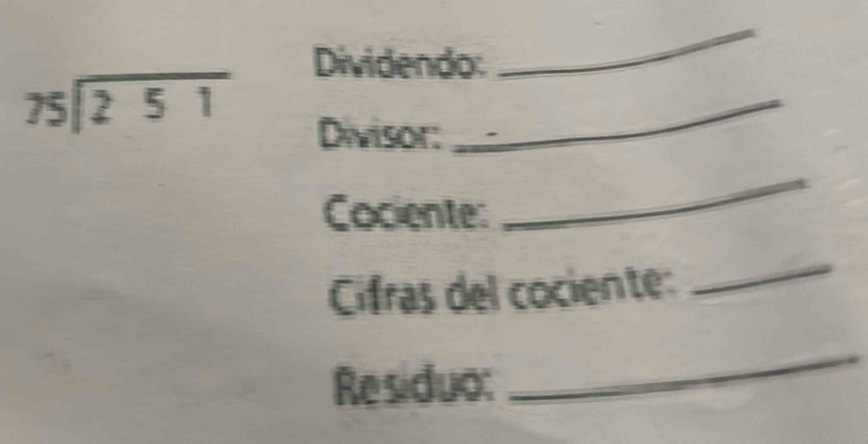 Dividendo: 
_
beginarrayr 75encloselongdiv 251endarray
Divisor: 
_ 
Cociente: 
_ 
Cifras del cociente: 
_ 
Residuo: 
_