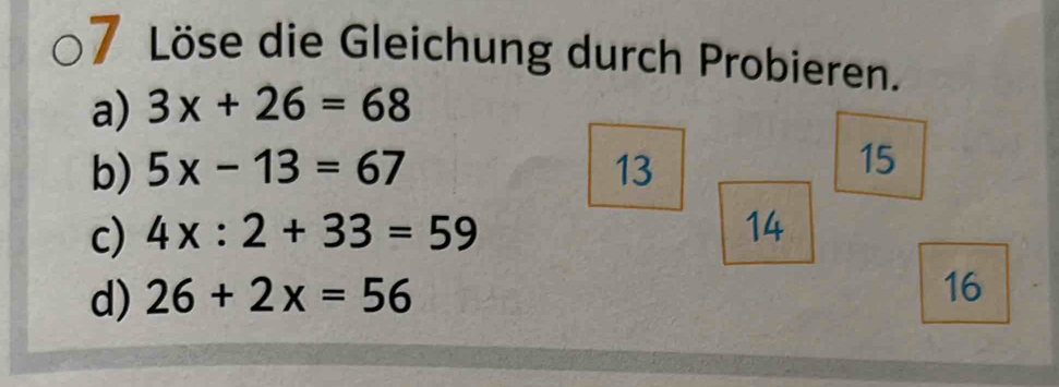 Löse die Gleichung durch Probieren. 
a) 3x+26=68
b) 5x-13=67 13
15
c) 4x:2+33=59 14
d) 26+2x=56
16