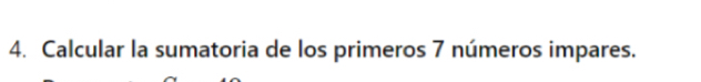 Calcular la sumatoria de los primeros 7 números impares.