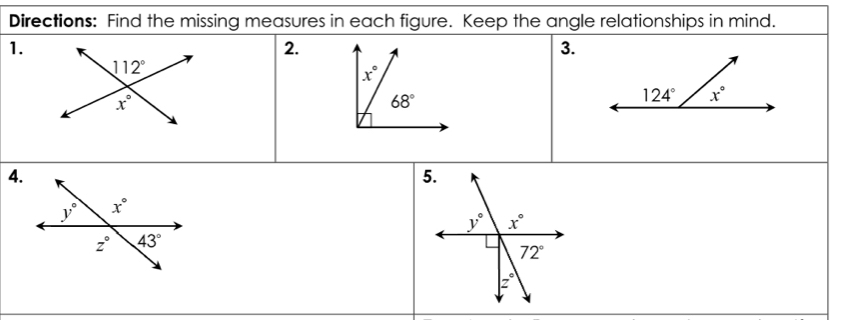 Directions: Find the missing measures in each figure. Keep the angle relationships in mind.
1.
2.
3.
112°
x°
x°
68°
4.
5.
y° x°
72°
z°