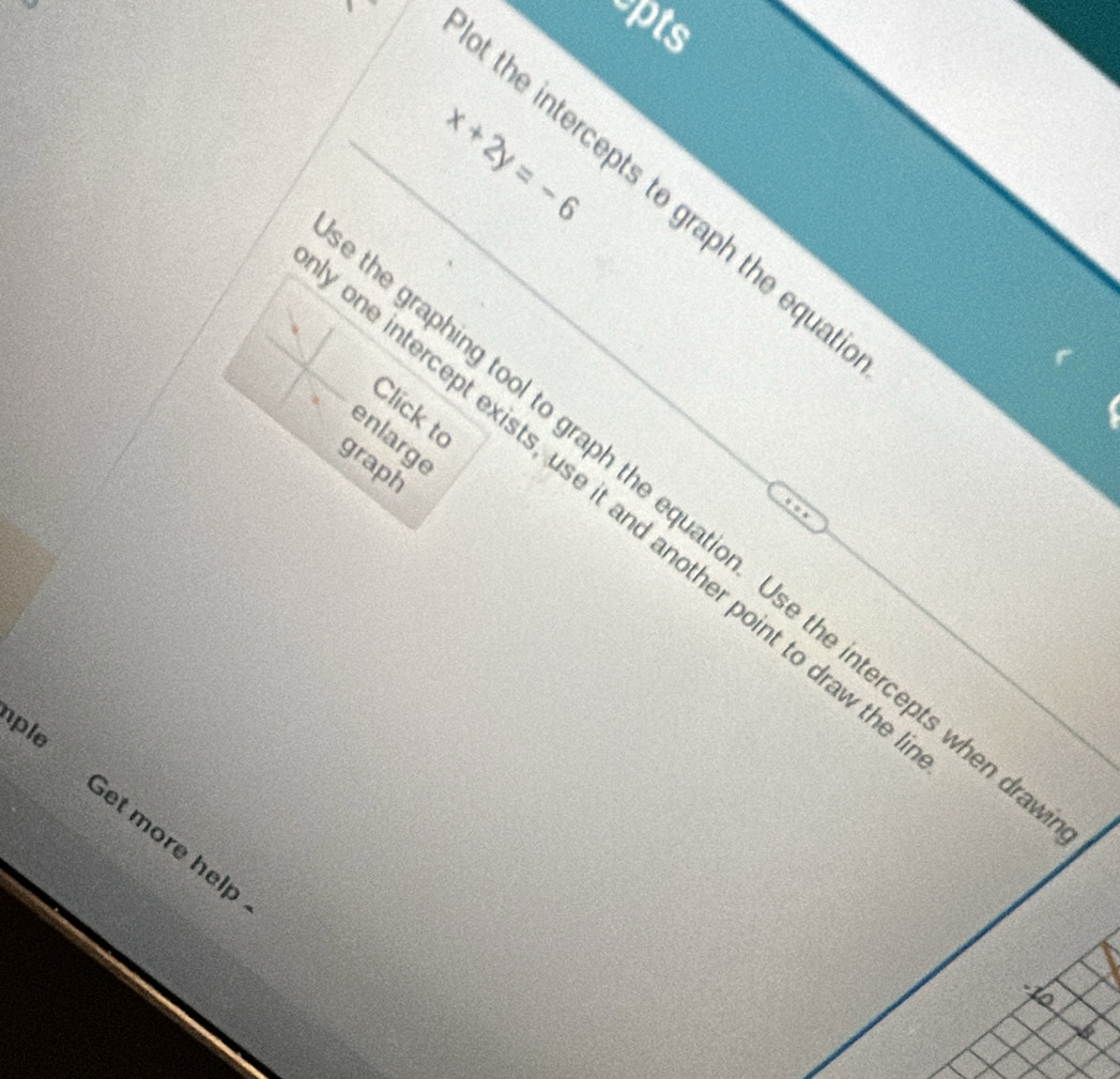 cpts
x+2y=-6
t the intercepts to graph the equa 
Click to 
enlarge 
graph 
ne intercept exists, use it and another point to draw t 
graphing tool to graph the equation. Use the intercepts when 
le Get more hel