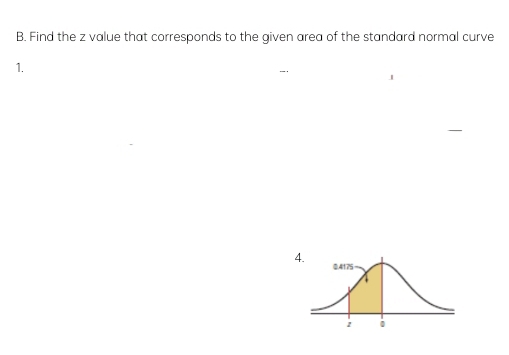 Find the z value that corresponds to the given area of the standard normal curve 
1. 
4