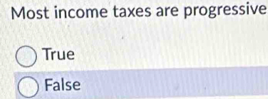 Most income taxes are progressive
True
False