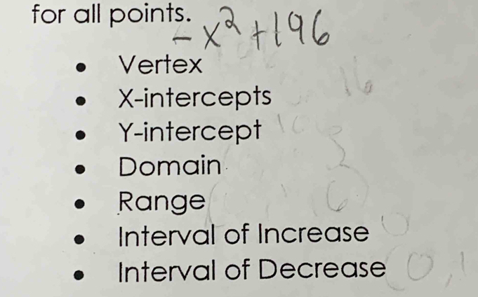 for all points.
Vertex
X-intercepts
Y-intercept
Domain
Range
Interval of Increase
Interval of Decrease