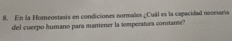 En la Homeostasis en condiciones normales ¿Cuál es la capacidad necesaria 
del cuerpo humano para mantener la temperatura constante?