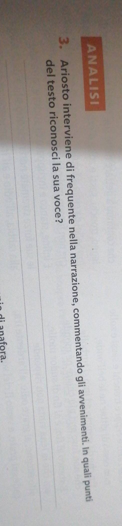 ANALISI 
3. Ariosto interviene di frequente nella narrazione, commentando gli avvenimenti. In quali punti 
_ 
_del testo riconosci la sua voce? 
di anafora.