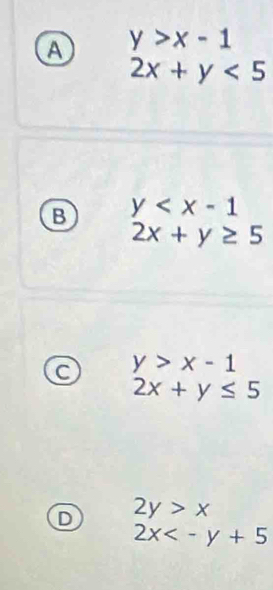 A y>x-1
2x+y<5</tex>
B y
2x+y≥ 5
C y>x-1
2x+y≤ 5
D 2y>x
2x