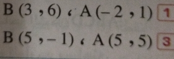 B(3,6) i A(-2,1) 1
B(5,-1), A(5,5) 3