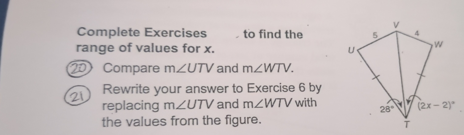 Complete Exercises to find the 
range of values for x. 
)  Compare m∠ UTV and m∠ WTV.
Rewrite your answer to Exercise 6 by
replacing m∠ UTV and m∠ WTV with
the values from the figure.