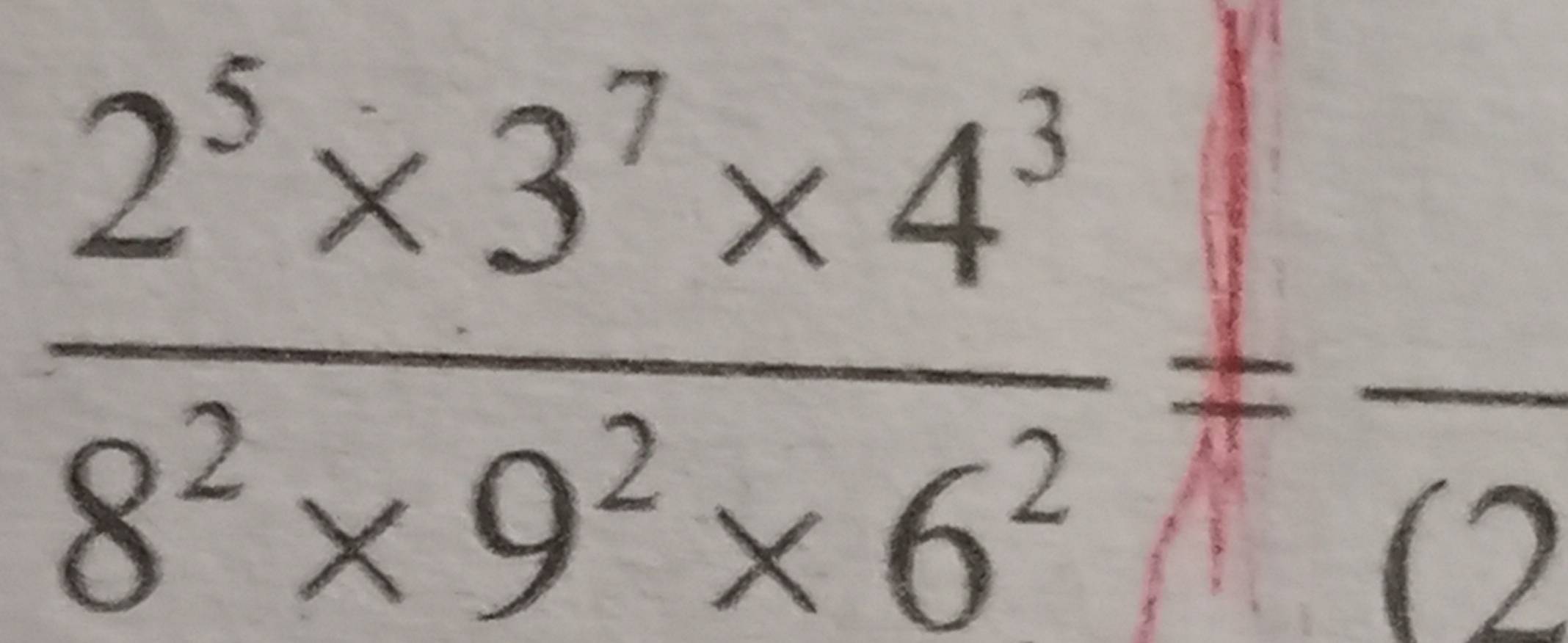  (2^5* 3^7* 4^3)/8^2* 9^2* 6^2 =frac (2