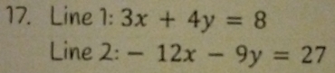 Line 1: 3x+4y=8
Line 2: -12x-9y=27