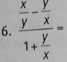 frac  x/y - y/x 1+ y/x =