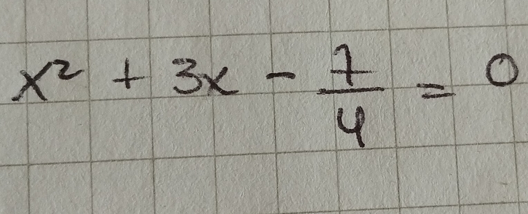 x^2+3x- 7/4 =0