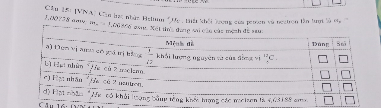 [VNA] Cho hạt nhân Helium^4_21 He . Biết khối lượng của proton và neutron lần lượt là m_p=
1,00728 amu; 
Câu 16: IVN