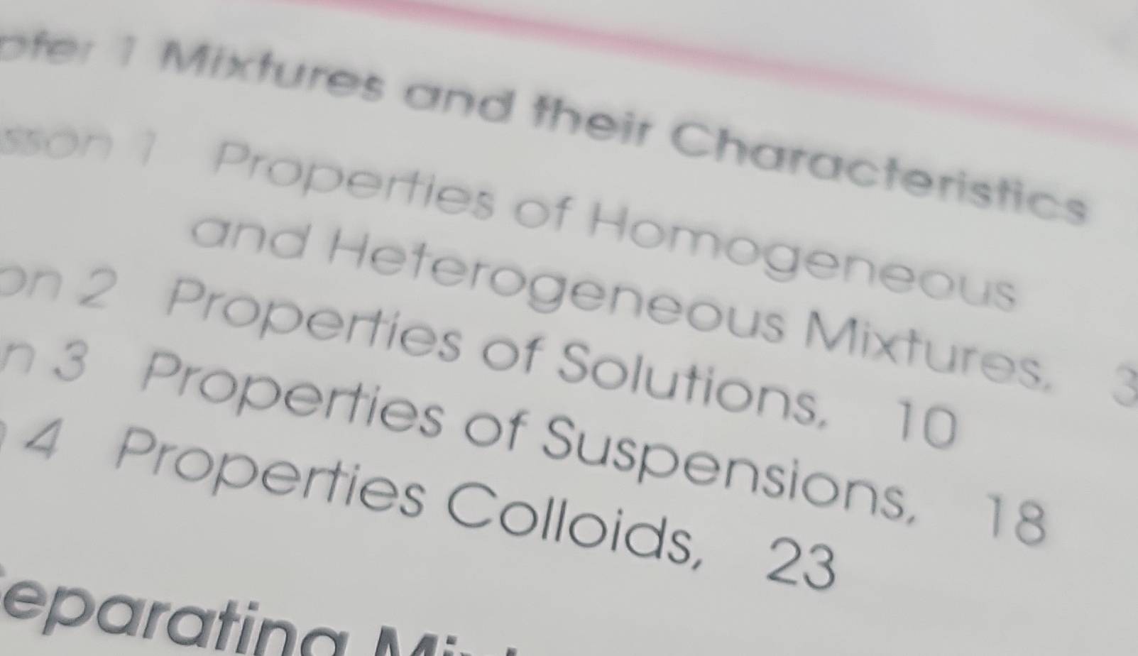 ixtures and their Characteristics 
sson 1 Properties of Homogeneous 
and Heterogeneous Mixtures, 3
on 2 Properties of Solutions, 10
3 Properties of Suspensions, 18
4 Properties Colloids, 23
e aratin a