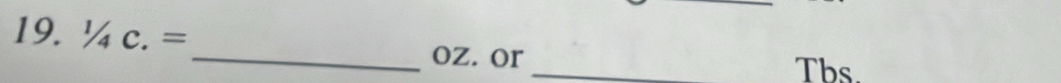 1/4C.=
_ oz. or _Tbs.