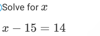 Solve for x
x-15=14