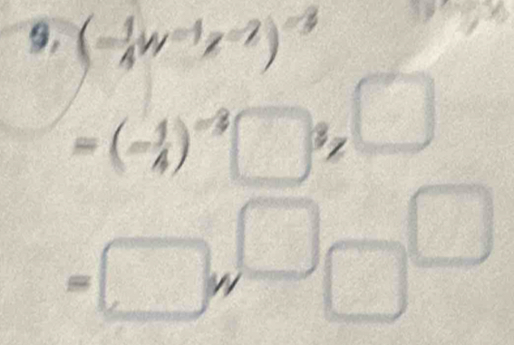 9, (- 1/4 w^(-1)z^(-2))^-3
=(- 1/4 )^-3[
=□
z= 6/5  □ 