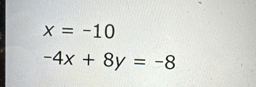 x=-10
-4x+8y=-8