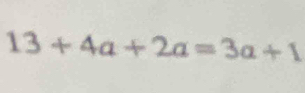 13+4a+2a=3a+1