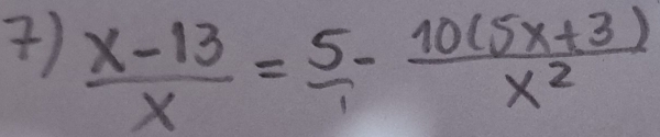 )  (x-13)/x = 5/1 - (10(5x+3))/x^2 