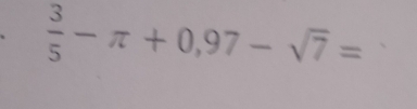 、  3/5 -π +0,97-sqrt(7)=