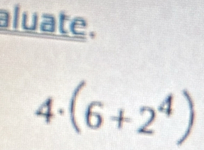 aluate.
4· (6+2^4)