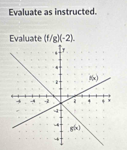 Evaluate as instructed.
Evaluate (f/g)(-2).