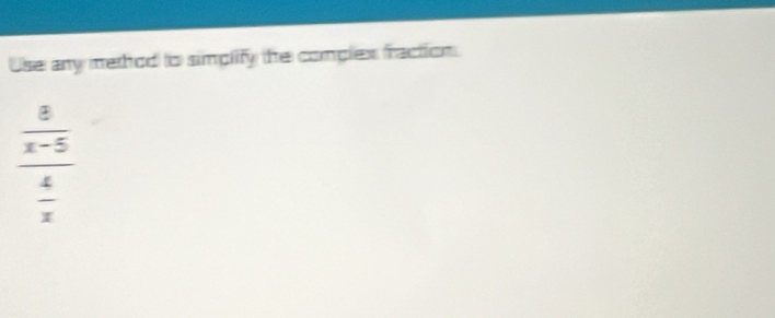 Use any method to simplify the comples fraction
 8/x-5 
 4/x 