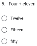 5.- Four + eleven
Twelve
Fifteen
fifty