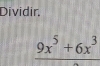 Dividir,
9x^5+6x^3