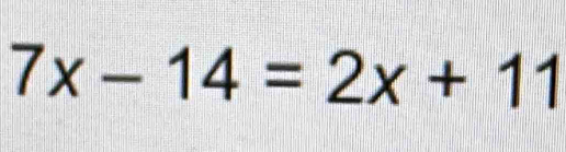 7x-14=2x+11