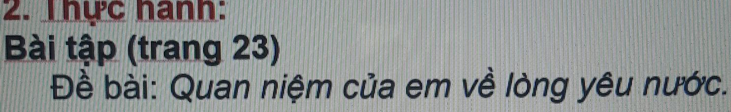 Thực hanh: 
Bài tập (trang 23) 
Đề bài: Quan niệm của em về lòng yêu nước.